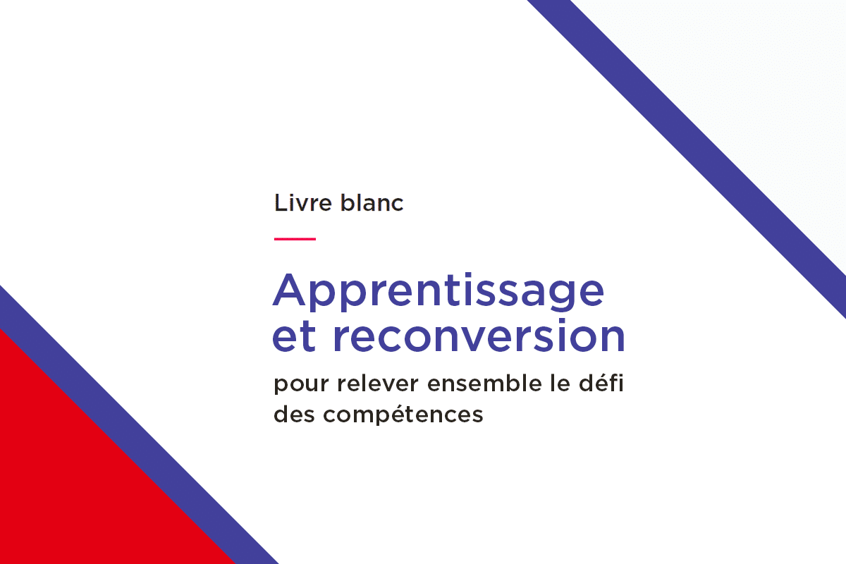 Livre blanc : « Apprentissage et reconversion pour relever ensemble le défi des compétences »