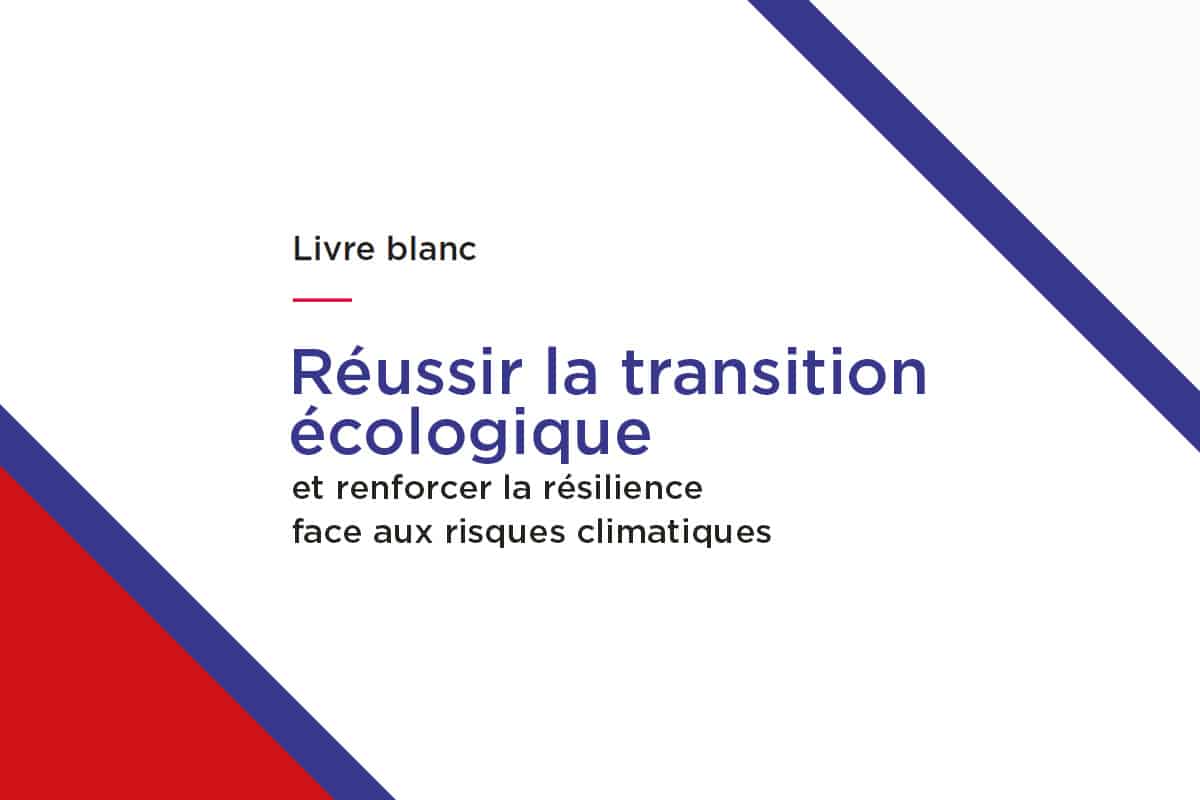 Livre blanc : « Réussir la transition écologique et renforcer la résilience face aux risques climatiques »